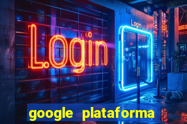 google plataforma de jogos